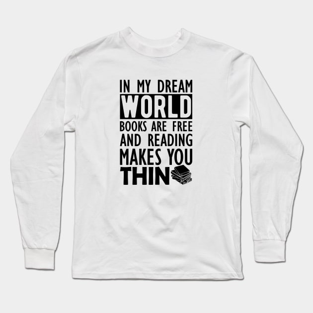 Read - In my dream world books are free and reading makes you Thin Long Sleeve T-Shirt by KC Happy Shop